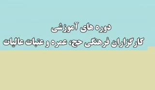 آغاز دومین دوره آموزش خادمان فرهنگی حج ، عمره و عتبات در سال 1400