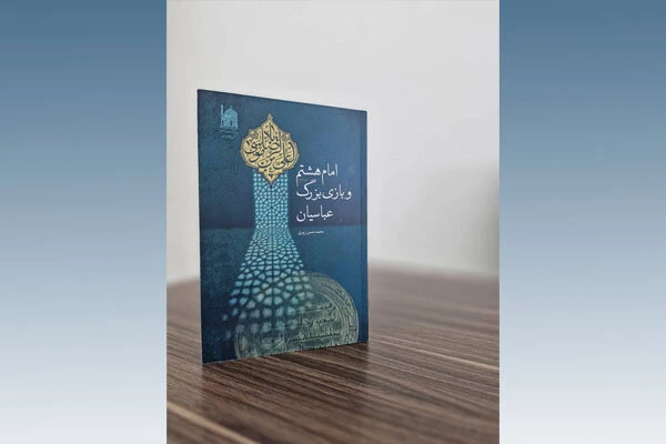 توسط آستان قدس رضوی؛
«امام هشتم (ع) و بازی بزرگ عباسیان» منتشر شد 2