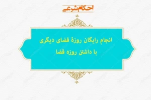 انجام رایگان روزۀ قضای دیگری با داشتن روزه قضا